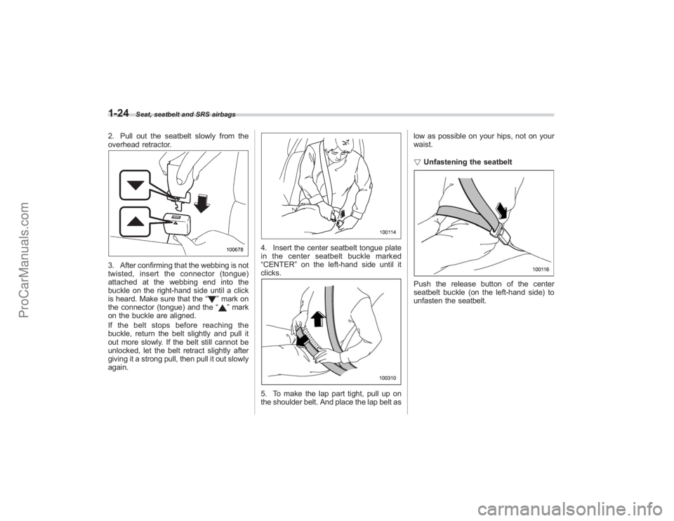 SUBARU TRIBECA 2008 Service Manual 1-24
Seat, seatbelt and SRS airbags
2. Pull out the seatbelt slowly from the
overhead retractor.3. After confirming that the webbing is not
twisted, insert the connector (tongue)
attached at the webbi SUBARU TRIBECA 2008 Service Manual 1-24
Seat, seatbelt and SRS airbags
2. Pull out the seatbelt slowly from the
overhead retractor.3. After confirming that the webbing is not
twisted, insert the connector (tongue)
attached at the webbi