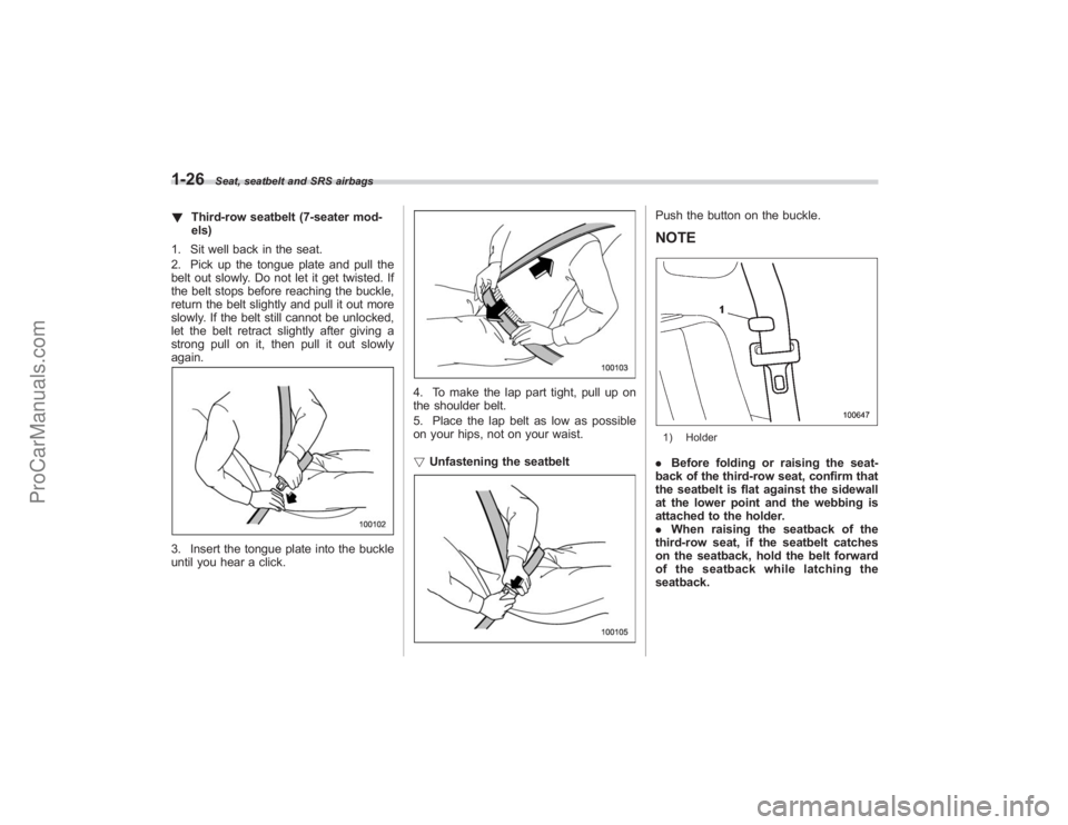 SUBARU TRIBECA 2008 Service Manual 1-26
Seat, seatbelt and SRS airbags
!Third-row seatbelt (7-seater mod-
els)
1. Sit well back in the seat.
2. Pick up the tongue plate and pull the
belt out slowly. Do not let it get twisted. If
the be SUBARU TRIBECA 2008 Service Manual 1-26
Seat, seatbelt and SRS airbags
!Third-row seatbelt (7-seater mod-
els)
1. Sit well back in the seat.
2. Pick up the tongue plate and pull the
belt out slowly. Do not let it get twisted. If
the be