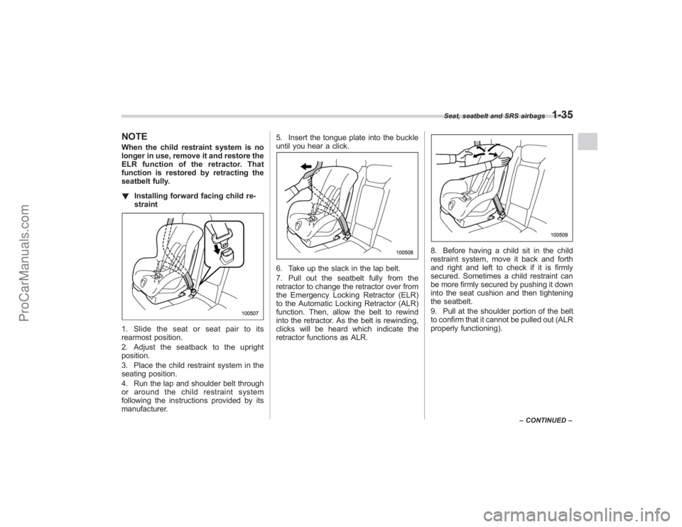 SUBARU TRIBECA 2008 Workshop Manual NOTEWhen the child restraint system is no
longer in use, remove it and restore the
ELR function of the retractor. That
function is restored by retracting the
seatbelt fully.
!Installing forward facing SUBARU TRIBECA 2008 Workshop Manual NOTEWhen the child restraint system is no
longer in use, remove it and restore the
ELR function of the retractor. That
function is restored by retracting the
seatbelt fully.
!Installing forward facing