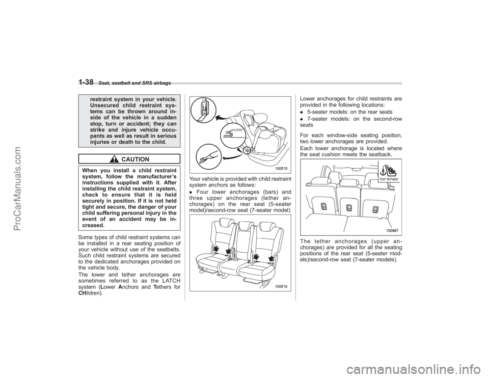 SUBARU TRIBECA 2008 Repair Manual 1-38
Seat, seatbelt and SRS airbags
restraint system in your vehicle.
Unsecured child restraint sys-
tems can be thrown around in-
side of the vehicle in a sudden
stop, turn or accident; they can
stri SUBARU TRIBECA 2008 Repair Manual 1-38
Seat, seatbelt and SRS airbags
restraint system in your vehicle.
Unsecured child restraint sys-
tems can be thrown around in-
side of the vehicle in a sudden
stop, turn or accident; they can
stri