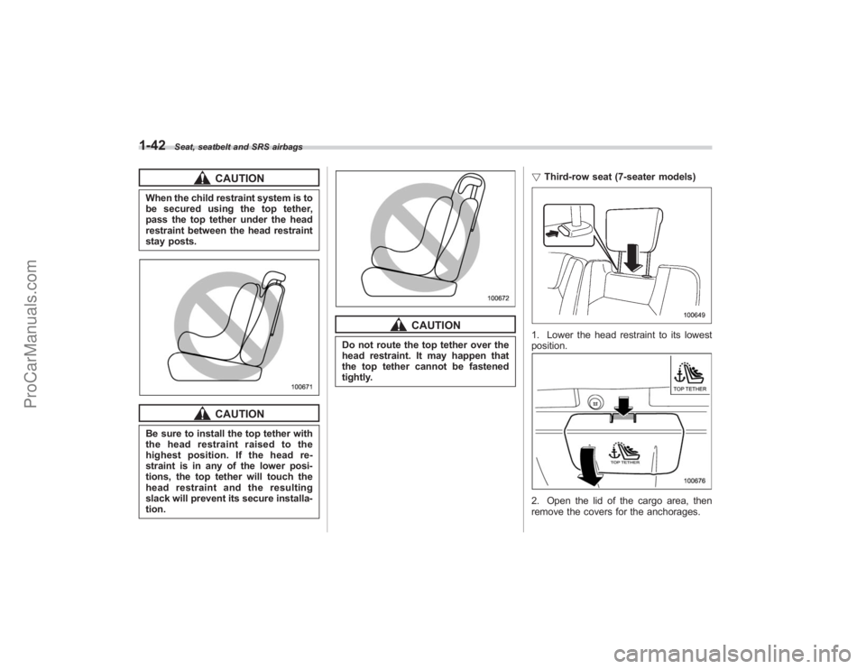 SUBARU TRIBECA 2008 Repair Manual 1-42
Seat, seatbelt and SRS airbags
CAUTION
When the child restraint system is to
be secured using the top tether,
pass the top tether under the head
restraint between the head restraint
stay posts.
C SUBARU TRIBECA 2008 Repair Manual 1-42
Seat, seatbelt and SRS airbags
CAUTION
When the child restraint system is to
be secured using the top tether,
pass the top tether under the head
restraint between the head restraint
stay posts.
C