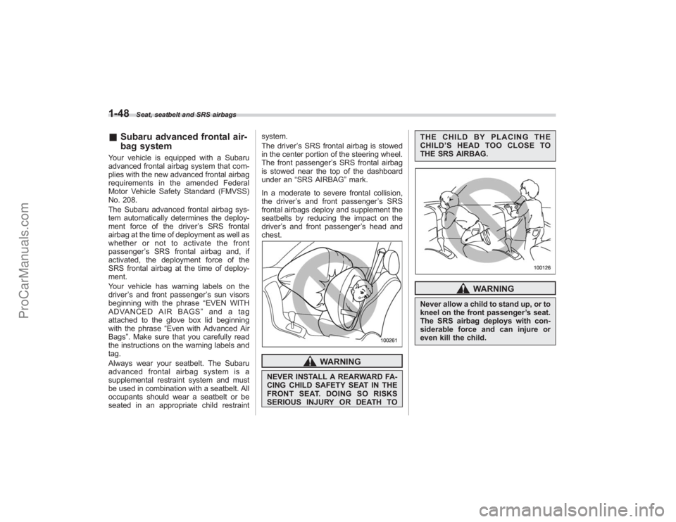 SUBARU TRIBECA 2008  Owners Manual 1-48
Seat, seatbelt and SRS airbags
&Subaru advanced frontal air-
bag systemYour vehicle is equipped with a Subaru
advanced frontal airbag system that com-
plies with the new advanced frontal airbag
r