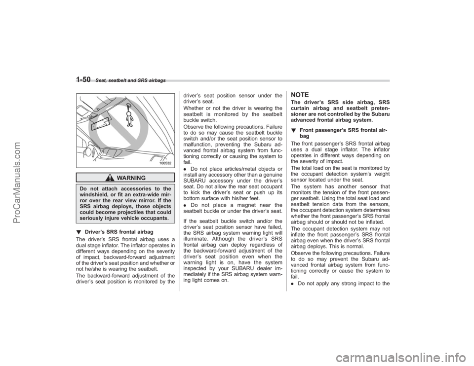 SUBARU TRIBECA 2008 Manual PDF 1-50
Seat, seatbelt and SRS airbags
WARNING
Do not attach accessories to the
windshield, or fit an extra-wide mir-
ror over the rear view mirror. If the
SRS airbag deploys, those objects
could become SUBARU TRIBECA 2008 Manual PDF 1-50
Seat, seatbelt and SRS airbags
WARNING
Do not attach accessories to the
windshield, or fit an extra-wide mir-
ror over the rear view mirror. If the
SRS airbag deploys, those objects
could become