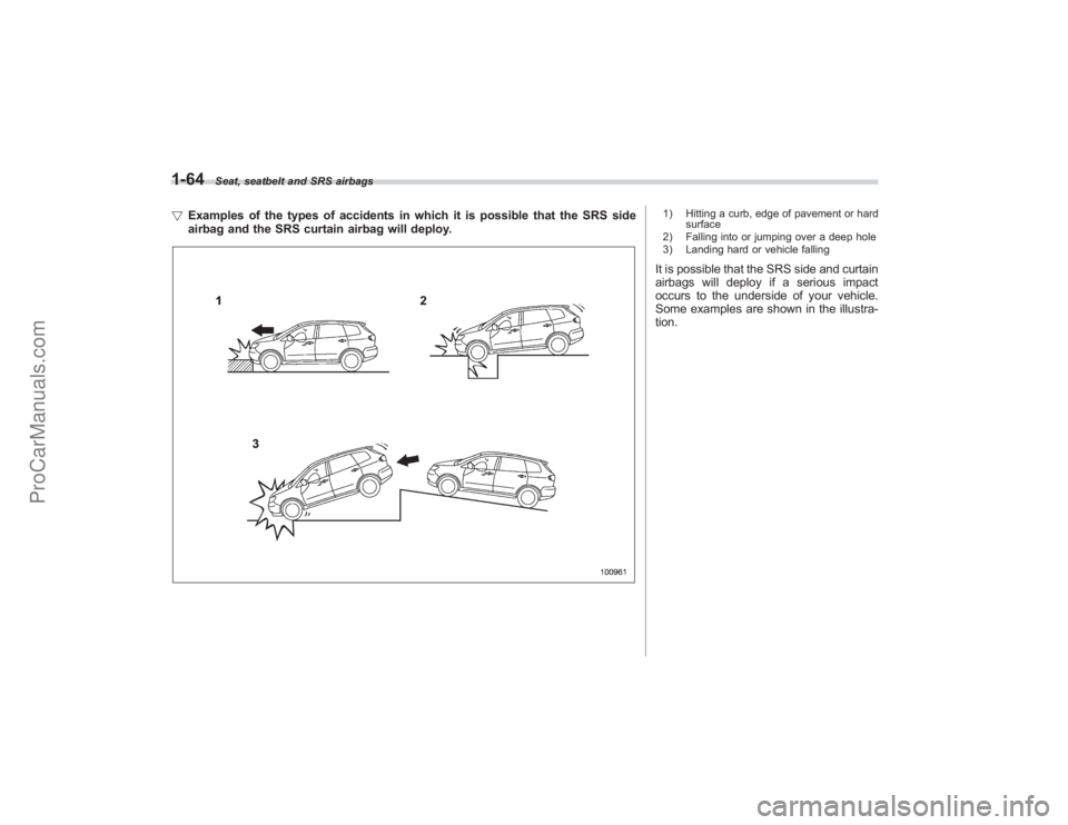SUBARU TRIBECA 2008 Manual Online 1-64
Seat, seatbelt and SRS airbags
!Examples of the types of accidents in which it is possible that the SRS side
airbag and the SRS curtain airbag will deploy.
1) Hitting a curb, edge of pavement or SUBARU TRIBECA 2008 Manual Online 1-64
Seat, seatbelt and SRS airbags
!Examples of the types of accidents in which it is possible that the SRS side
airbag and the SRS curtain airbag will deploy.
1) Hitting a curb, edge of pavement or