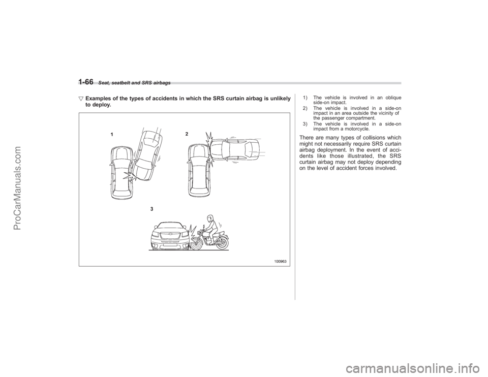 SUBARU TRIBECA 2008 Manual Online 1-66
Seat, seatbelt and SRS airbags
!Examples of the types of accidents in which the SRS curtain airbag is unlikely
to deploy.
1) The vehicle is involved in an oblique
side-on impact.
2) The vehicle i SUBARU TRIBECA 2008 Manual Online 1-66
Seat, seatbelt and SRS airbags
!Examples of the types of accidents in which the SRS curtain airbag is unlikely
to deploy.
1) The vehicle is involved in an oblique
side-on impact.
2) The vehicle i