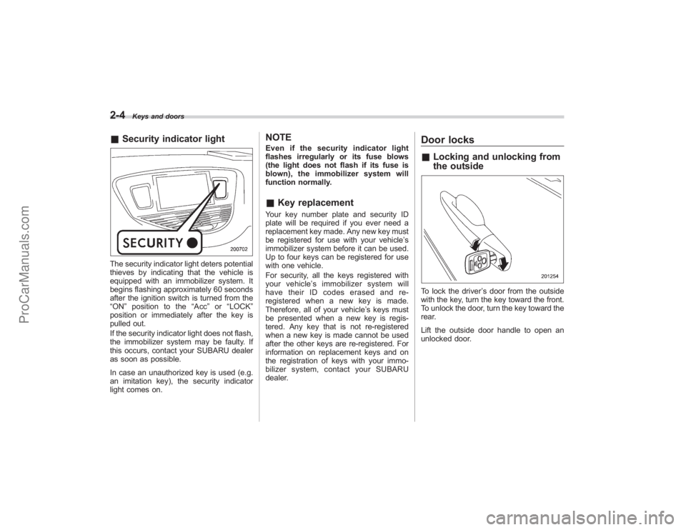 SUBARU TRIBECA 2008  Owners Manual 2-4
Keys and doors
&Security indicator lightThe security indicator light deters potential
thieves by indicating that the vehicle is
equipped with an immobilizer system. It
begins flashing approximatel