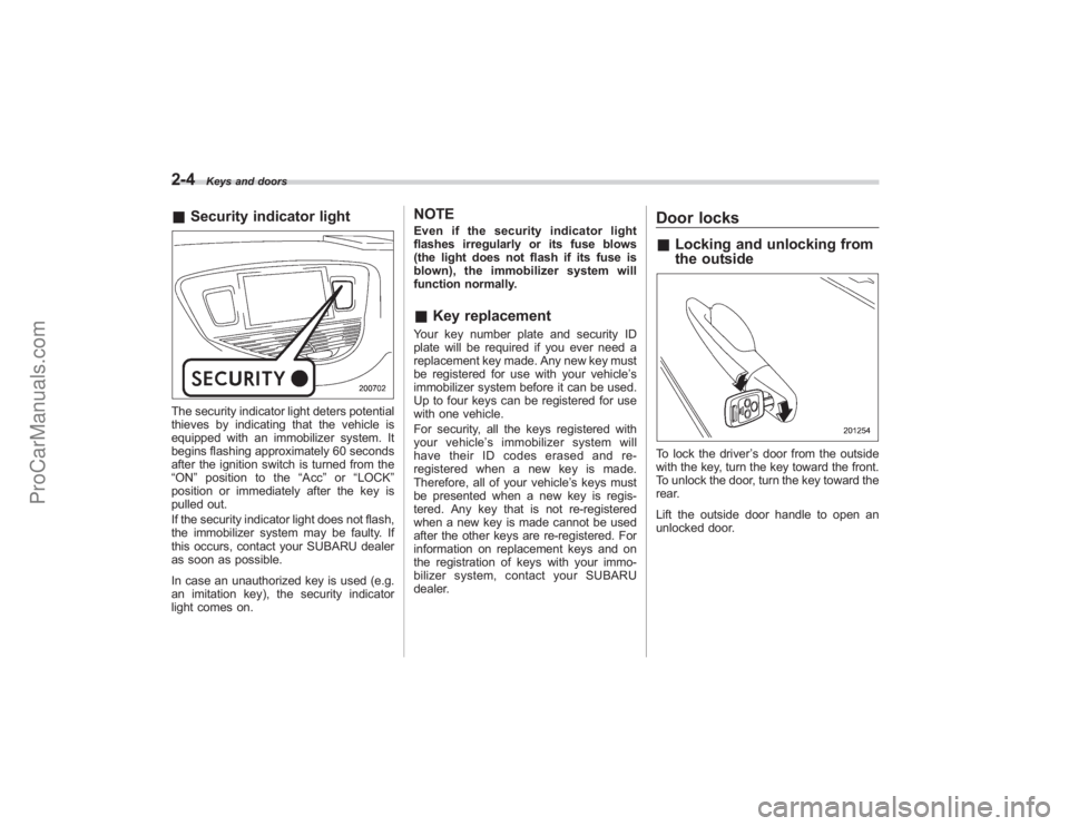SUBARU TRIBECA 2008 Owners Manual 2-4
Keys and doors
&Security indicator lightThe security indicator light deters potential
thieves by indicating that the vehicle is
equipped with an immobilizer system. It
begins flashing approximatel SUBARU TRIBECA 2008 Owners Manual 2-4
Keys and doors
&Security indicator lightThe security indicator light deters potential
thieves by indicating that the vehicle is
equipped with an immobilizer system. It
begins flashing approximatel