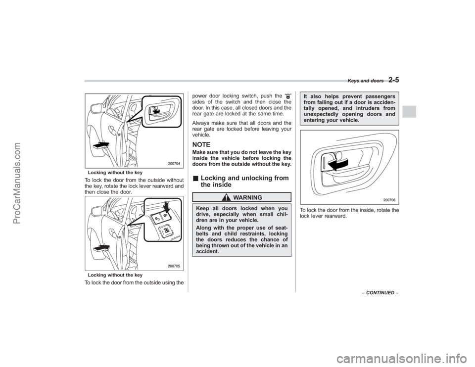 SUBARU TRIBECA 2008 Owners Manual Locking without the keyTo lock the door from the outside without
the key, rotate the lock lever rearward and
then close the door.Locking without the keyTo lock the door from the outside using thepower SUBARU TRIBECA 2008 Owners Manual Locking without the keyTo lock the door from the outside without
the key, rotate the lock lever rearward and
then close the door.Locking without the keyTo lock the door from the outside using thepower