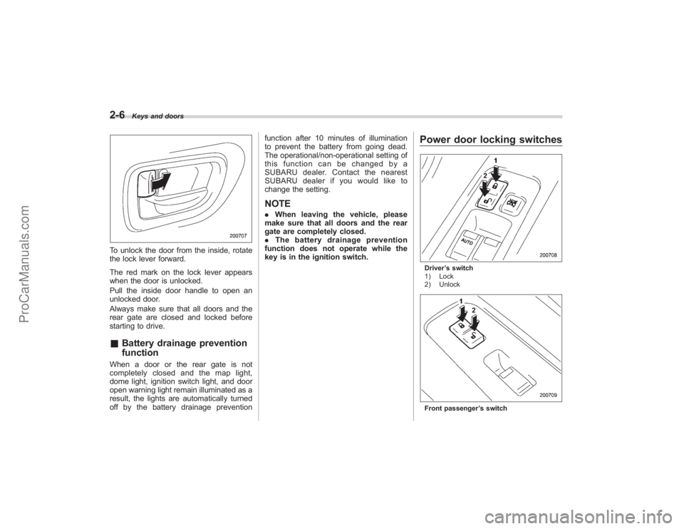 SUBARU TRIBECA 2008 Owners Manual 2-6
Keys and doors
To unlock the door from the inside, rotate
the lock lever forward.
The red mark on the lock lever appears
when the door is unlocked.
Pull the inside door handle to open an
unlocked SUBARU TRIBECA 2008 Owners Manual 2-6
Keys and doors
To unlock the door from the inside, rotate
the lock lever forward.
The red mark on the lock lever appears
when the door is unlocked.
Pull the inside door handle to open an
unlocked
