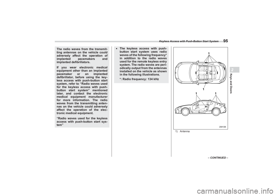 SUBARU BRZ 2023  Owners Manual Keyless Access with Push-Button Start System
95
Keys and Doors2
– CONTINUED –
1) Antenna
The radio waves from the transmit-
ting antennas on the vehicle could
 
adversely affect the operation of  