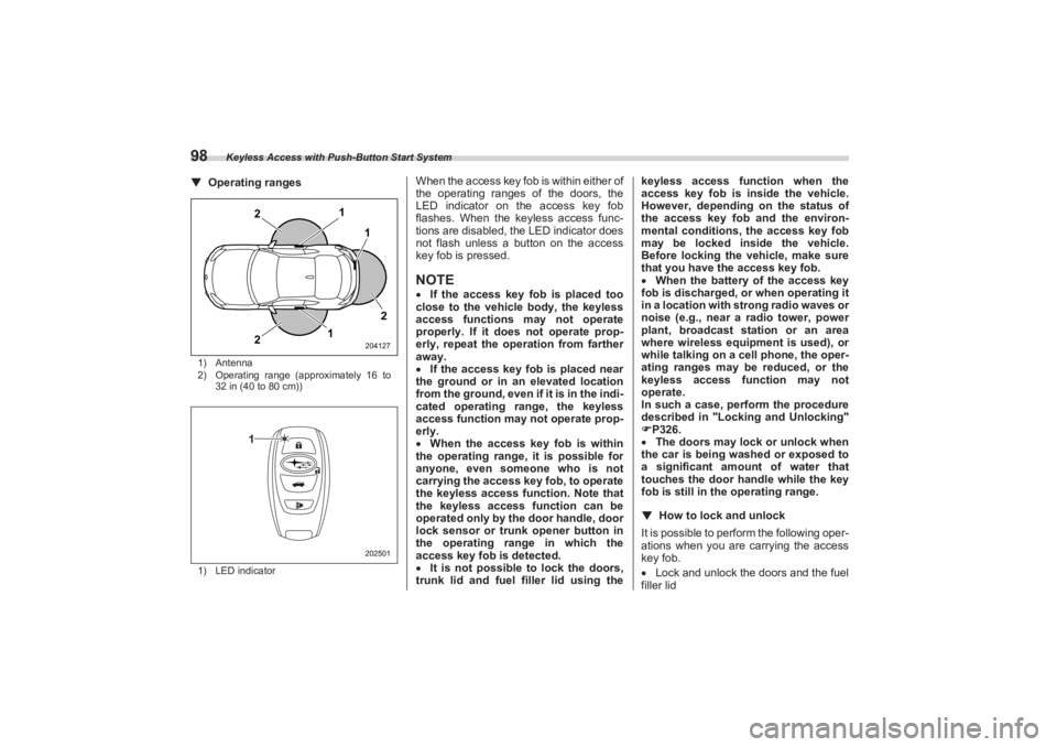 SUBARU BRZ 2023  Owners Manual Keyless Access with Push-Button Start System
98▼Operating ranges1) Antenna
2) Operating range (approximately 16 to  
32 in (40 to 80 cm))
1) LED indicator
When the access key fob is within either of