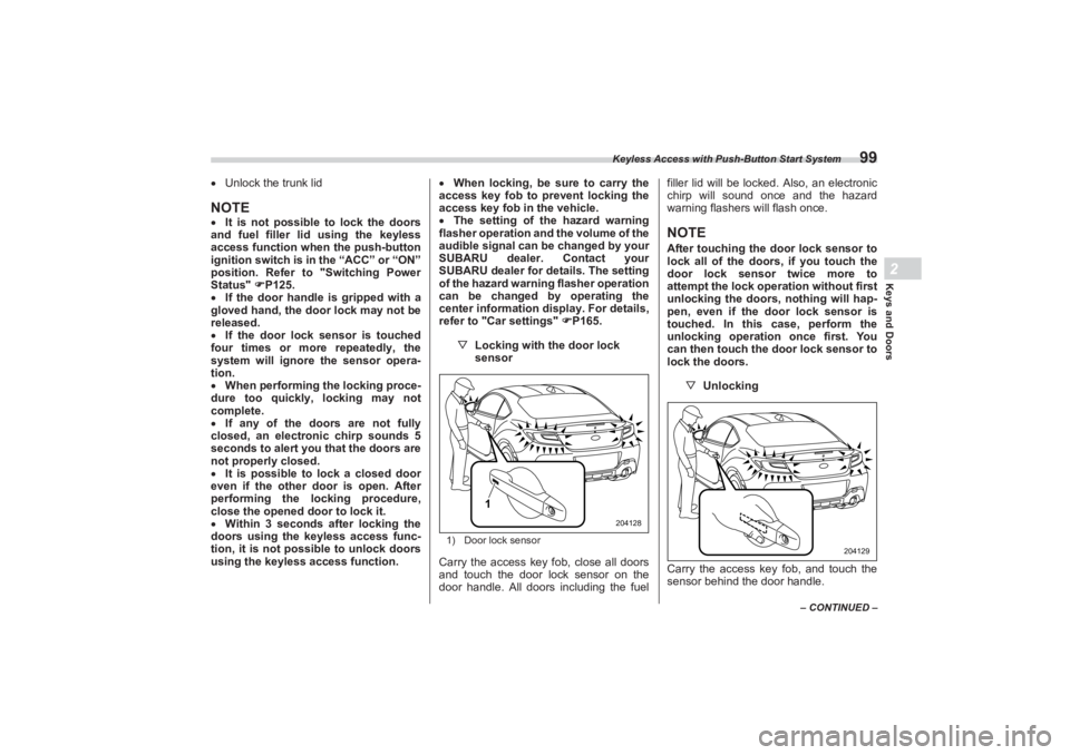 SUBARU BRZ 2023  Owners Manual Keyless Access with Push-Button Start System
99
Keys and Doors2
– CONTINUED –
Unlock the trunk lidNOTEIt is not possible to lock the doors  
and fuel filler lid using the keyless  
access fu