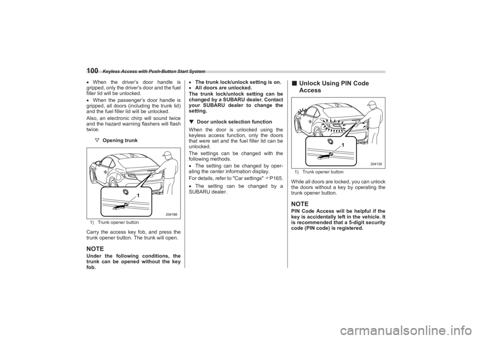 SUBARU BRZ 2023  Owners Manual Keyless Access with Push-Button Start System
100When the driver’s door handle is  
gripped, only the driver’s door and the fuel 
filler lid will be unlocked.
 When the passenger’s door han