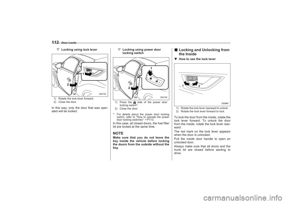 SUBARU BRZ 2023 Owners Manual Door Locks
112
▽Locking using lock lever1) Rotate the lock lever forward.
2) Close the door.In this way, only the door that was oper-
ated will be locked. ▽
Locking using power door
locking switc SUBARU BRZ 2023 Owners Manual Door Locks
112
▽Locking using lock lever1) Rotate the lock lever forward.
2) Close the door.In this way, only the door that was oper-
ated will be locked. ▽
Locking using power door
locking switc