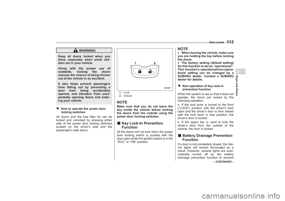 SUBARU BRZ 2023 Owners Manual Door Locks
113
Keys and Doors2
– CONTINUED –
▼How to operate the power door
locking switches
All doors and the fuel filler lid can be
locked and unlocked by pressing either
side of the powe SUBARU BRZ 2023 Owners Manual Door Locks
113
Keys and Doors2
– CONTINUED –
▼How to operate the power door
locking switches
All doors and the fuel filler lid can be
locked and unlocked by pressing either
side of the powe