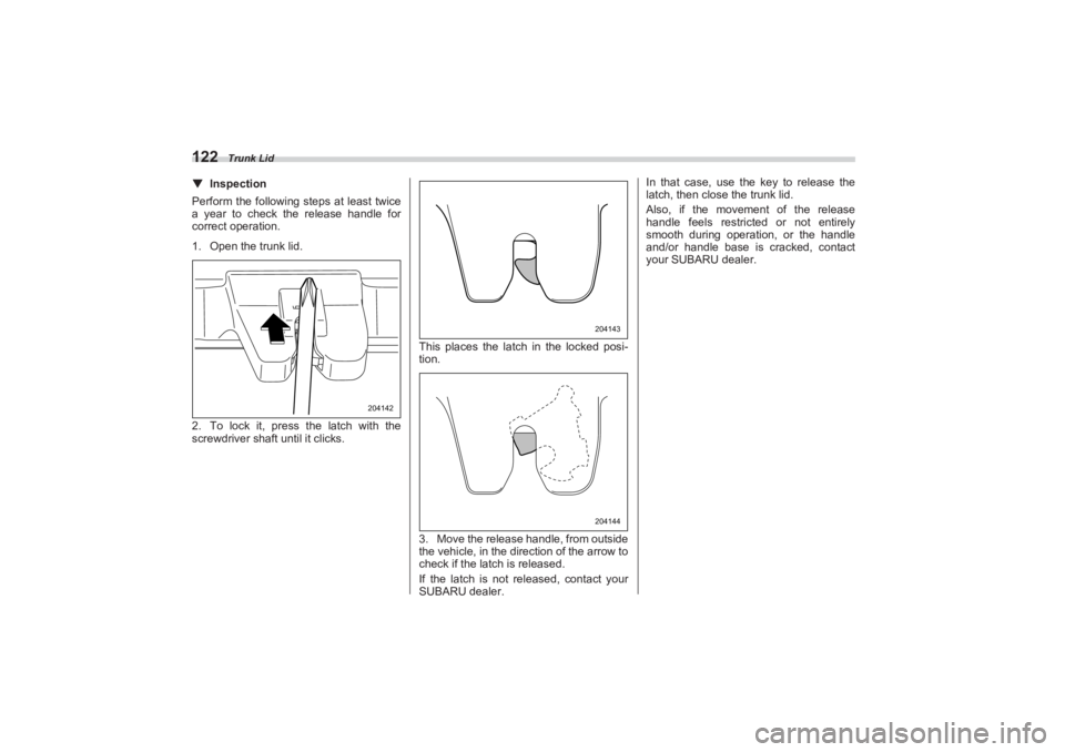SUBARU BRZ 2023 Owners Manual Trunk Lid
122▼InspectionPerform the following steps at least twice
a year to check the release handle for
correct operation.
1. Open the trunk lid.
2. To lock it, press the latch with the
scre SUBARU BRZ 2023 Owners Manual Trunk Lid
122▼InspectionPerform the following steps at least twice
a year to check the release handle for
correct operation.
1. Open the trunk lid.
2. To lock it, press the latch with the
scre