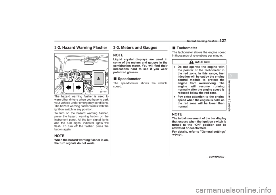 SUBARU BRZ 2023 Owners Manual Hazard Warning Flasher
127
Instruments and Controls3
– CONTINUED –
3-2. Hazard Warning FlasherThe hazard warning flasher is used to
warn other drivers when you have to park
your vehicle under e SUBARU BRZ 2023 Owners Manual Hazard Warning Flasher
127
Instruments and Controls3
– CONTINUED –
3-2. Hazard Warning FlasherThe hazard warning flasher is used to
warn other drivers when you have to park
your vehicle under e