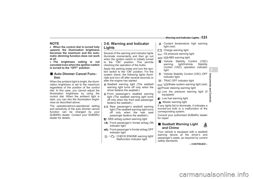 SUBARU BRZ 2023  Owners Manual Warning and Indicator Lights
131
Instruments and Controls3
– CONTINUED –
NOTEWhen the control dial is turned fully  
upward, the illumination brightness  
becomes the maximum and the auto-
mati