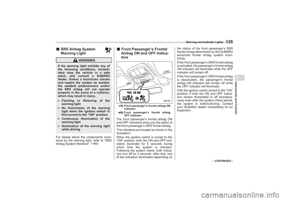 SUBARU BRZ 2023 Owners Manual Warning and Indicator Lights
135
Instruments and Controls3
– CONTINUED –
■SRS Airbag System
Warning LightFor details about the components moni-
tored by the warning light, refer to "SRS
Airba SUBARU BRZ 2023 Owners Manual Warning and Indicator Lights
135
Instruments and Controls3
– CONTINUED –
■SRS Airbag System
Warning LightFor details about the components moni-
tored by the warning light, refer to "SRS
Airba