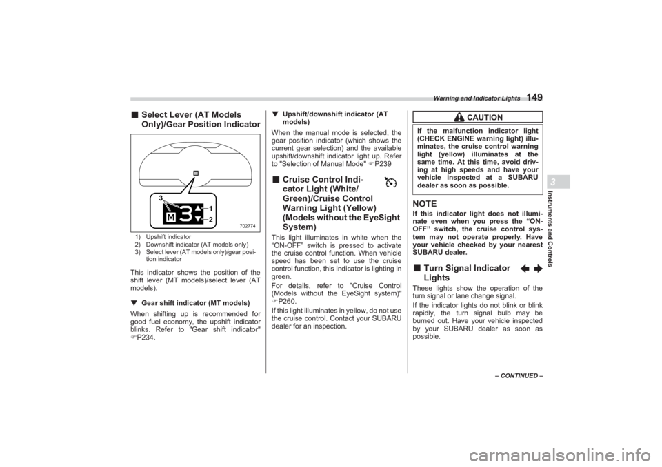 SUBARU BRZ 2023 Owners Manual Warning and Indicator Lights
149
Instruments and Controls3
– CONTINUED –
■Select Lever (AT Models
Only)/Gear Position Indicator1) Upshift indicator
2) Downshift indicator (AT models only)
3) Se SUBARU BRZ 2023 Owners Manual Warning and Indicator Lights
149
Instruments and Controls3
– CONTINUED –
■Select Lever (AT Models
Only)/Gear Position Indicator1) Upshift indicator
2) Downshift indicator (AT models only)
3) Se