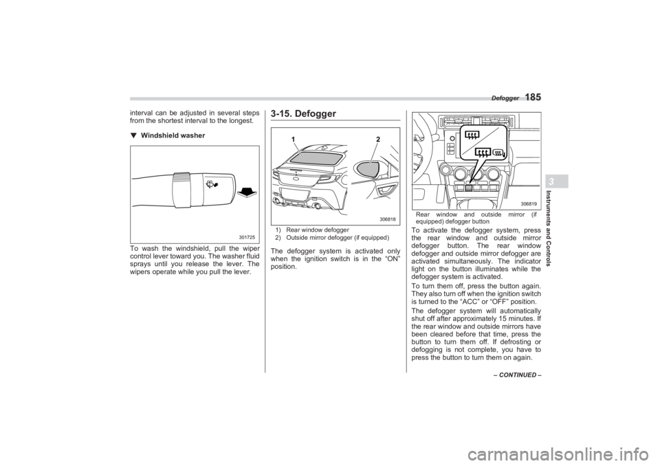 SUBARU BRZ 2023 Owners Manual Defogger
185
Instruments and Controls3
– CONTINUED –
interval can be adjusted in several steps
from the shortest interval to the longest.▼ Windshield washerTo wash the windshield, pull the wipe SUBARU BRZ 2023 Owners Manual Defogger
185
Instruments and Controls3
– CONTINUED –
interval can be adjusted in several steps
from the shortest interval to the longest.▼ Windshield washerTo wash the windshield, pull the wipe
