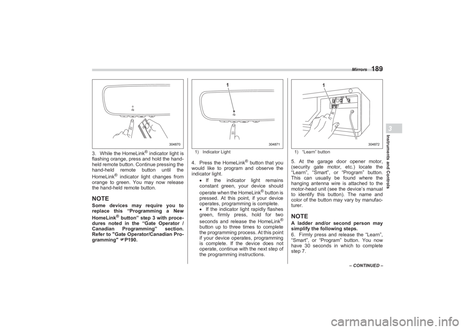 SUBARU BRZ 2023 Owners Manual Mirrors
189
Instruments and Controls3
– CONTINUED –
3. While the HomeLink
® indicator light is
flashing orange, press and hold the hand-
held remote button. Continue pressing the
hand-held rem SUBARU BRZ 2023 Owners Manual Mirrors
189
Instruments and Controls3
– CONTINUED –
3. While the HomeLink
® indicator light is
flashing orange, press and hold the hand-
held remote button. Continue pressing the
hand-held rem