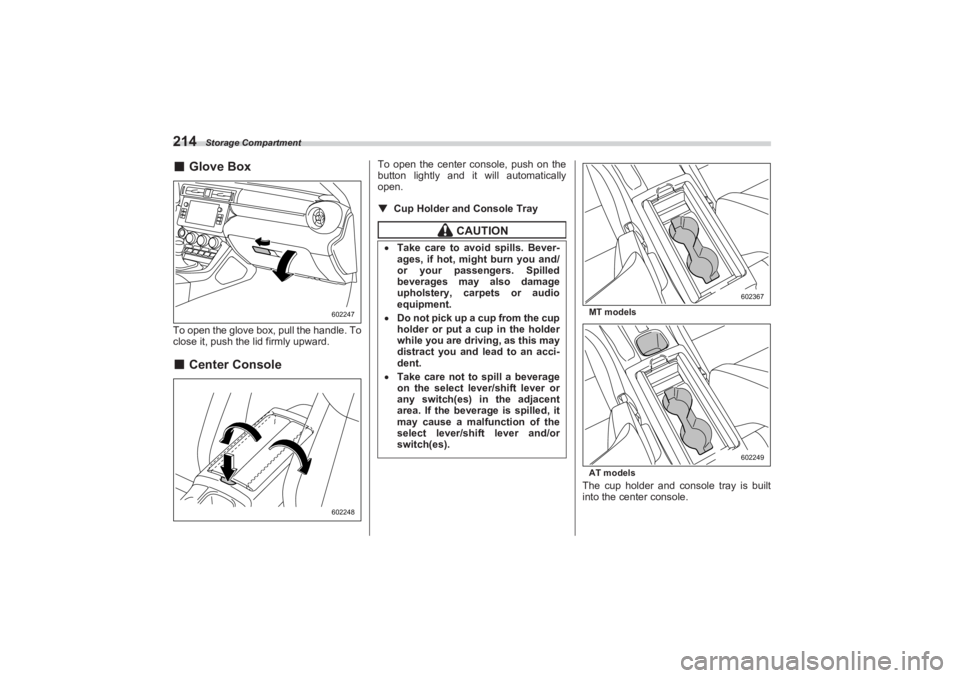 SUBARU BRZ 2023  Owners Manual Storage Compartment
214■Glove BoxTo open the glove box, pull the handle. To  
close it, push the lid firmly upward.■ Center Console
To open the center console, push on the  
button lightly and it 