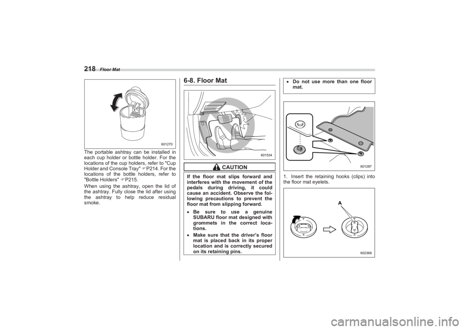 SUBARU BRZ 2023 Owners Manual Floor Mat
218The portable ashtray can be installed in
each cup holder or bottle holder. For the
locations of the cup holders, refer to "Cup
Holder and Console Tray" P214. For the
locations SUBARU BRZ 2023 Owners Manual Floor Mat
218The portable ashtray can be installed in
each cup holder or bottle holder. For the
locations of the cup holders, refer to "Cup
Holder and Console Tray" P214. For the
locations