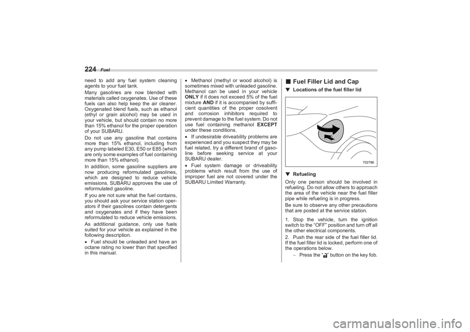 SUBARU BRZ 2023  Owners Manual Fuel
224need to add any fuel system cleaning 
agents to your fuel tank.
Many gasolines are now blended with  
materials called oxygenates. Use of these  
fuels can also help keep the air cleaner.  
Ox