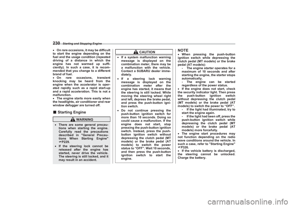 SUBARU BRZ 2023  Owners Manual Starting and Stopping Engine
230On rare occasions, it may be difficult  
to start the engine depending on the  
fuel and the usage condition (repeated  
driving of a distance in which the  
engine 