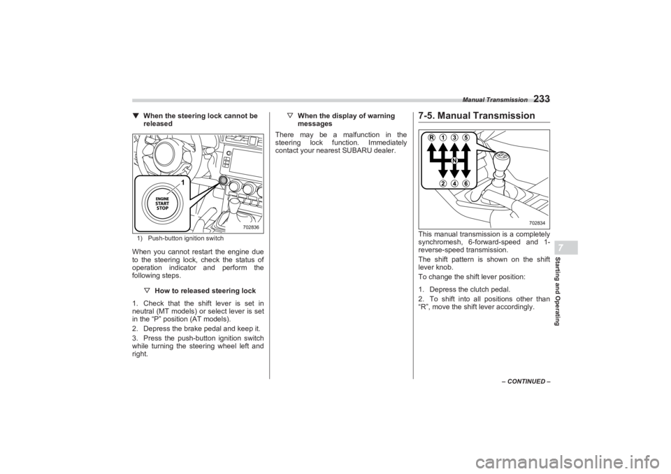 SUBARU BRZ 2023  Owners Manual Manual Transmission
233
Starting and Operating7
– CONTINUED –
▼When the steering lock cannot be 
released1) Push-button ignition switchWhen you cannot restart the engine due  
to the steering lo