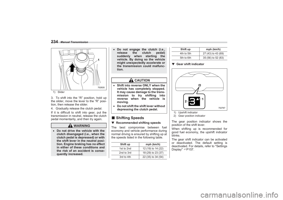 SUBARU BRZ 2023  Owners Manual Manual Transmission
2341) Slider3. To shift into the “R” position, hold up 
the slider, move the lever to the “R” posi-
tion, then release the slider.
4. Gradually release the clutch pedal.
If