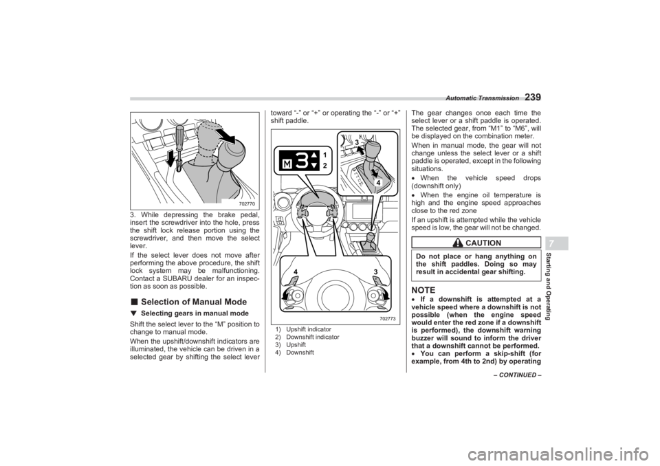 SUBARU BRZ 2023  Owners Manual Automatic Transmission
239
Starting and Operating7
– CONTINUED –
3. While depressing the brake pedal, 
insert the screwdriver  into the hole, press 
the shift lock release portion using the  
scre