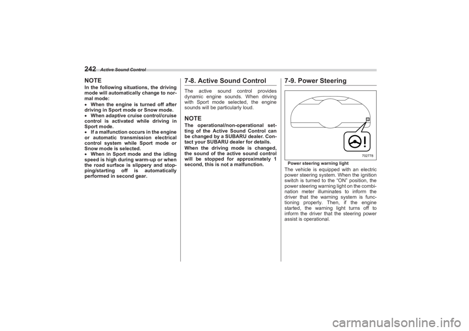 SUBARU BRZ 2023  Owners Manual Active Sound Control
242NOTEIn the following situations, the driving  
mode will automatically change to nor-
mal mode:
 When the engine is  turned off after 
driving in Sport mode or Snow mode.

