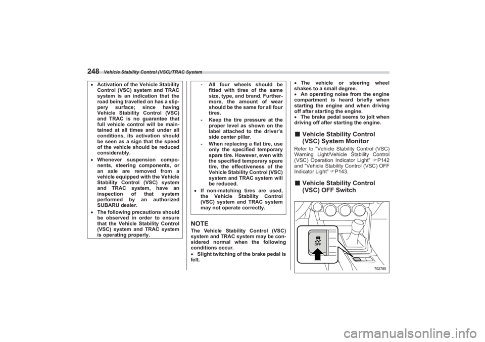 SUBARU BRZ 2023  Owners Manual Vehicle Stability Control (VSC)/TRAC System
248
NOTEThe Vehicle Stability Control (VSC) 
system and TRAC system may be con-
sidered normal when the following  
conditions occur.
 Slight twitching o
