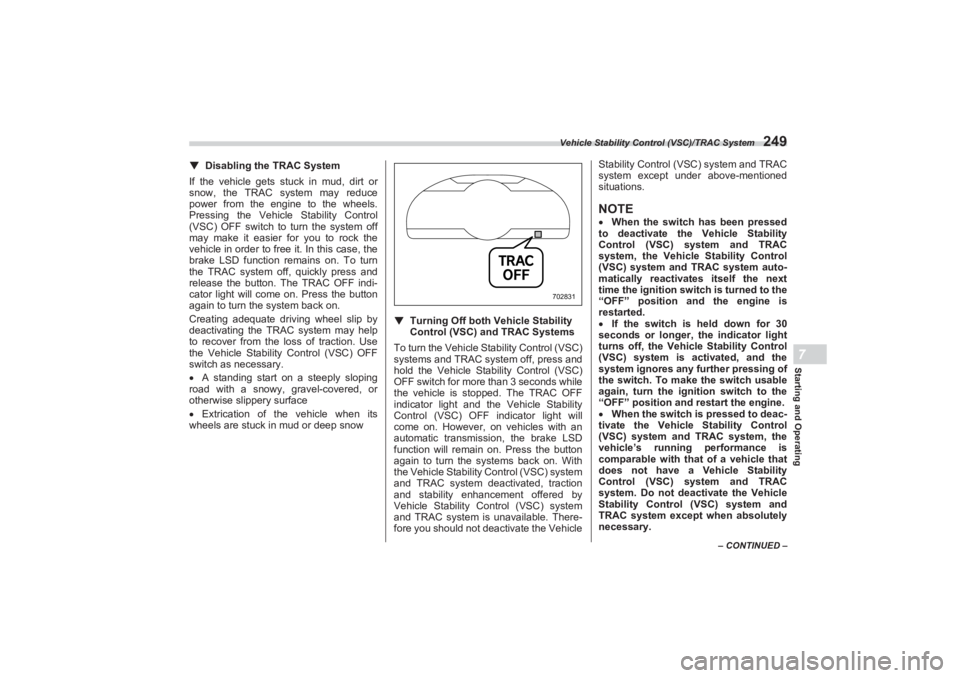 SUBARU BRZ 2023  Owners Manual Vehicle Stability Control (VSC)/TRAC System
249
Starting and Operating7
– CONTINUED –
▼Disabling the TRAC System
If the vehicle gets stuck in mud, dirt or  
snow, the TRAC system may reduce  
po