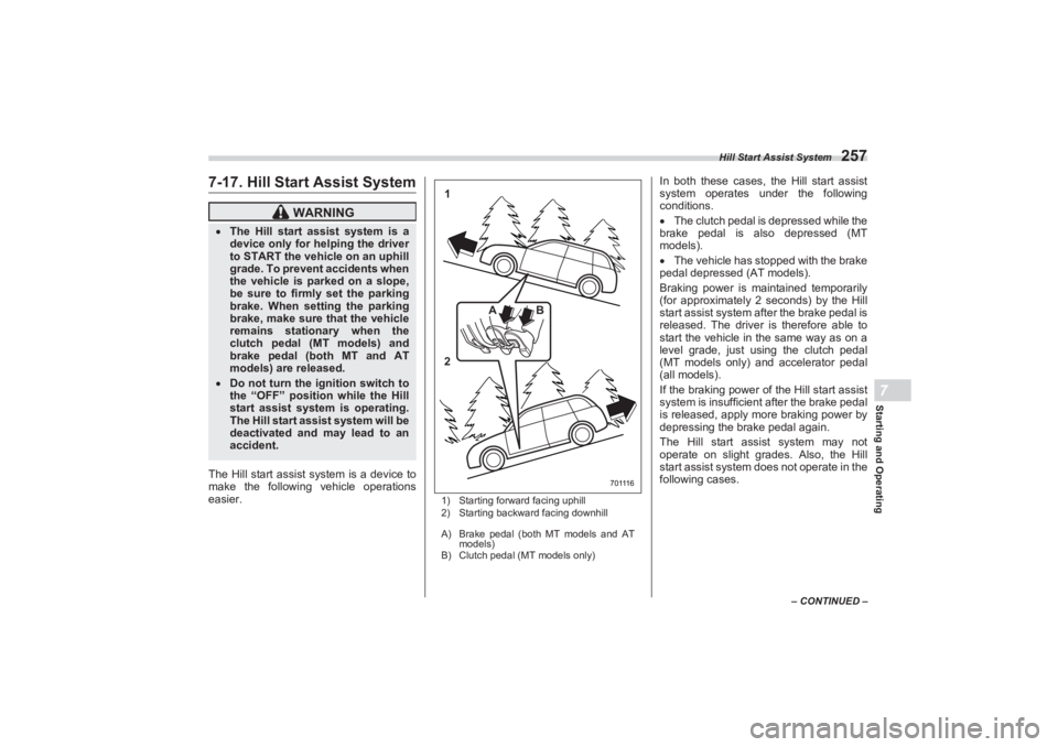 SUBARU BRZ 2023  Owners Manual Hill Start Assist System
257
Starting and Operating7
– CONTINUED –
7-17. Hill Start Assist SystemThe Hill start assist system is a device to 
make the following vehicle operations  
easier.
1) Sta
