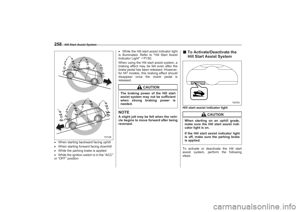 SUBARU BRZ 2023  Owners Manual Hill Start Assist System
258When starting backward facing uphill
 When starting forward facing downhill
 While the parking brake is applied
 While the ignition switch is in the “ACC”  