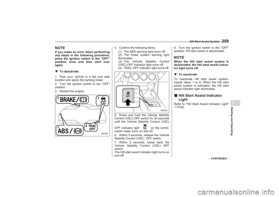 SUBARU BRZ 2023  Owners Manual Hill Start Assist System
259
Starting and Operating7
– CONTINUED –
NOTEIf you make an error when performing 
any steps in the following procedure,  
place the ignition switch in the “OFF”  
po