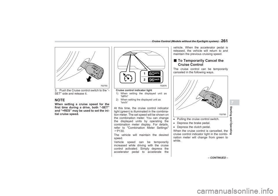 SUBARU BRZ 2023  Owners Manual Cruise Control (Models without the EyeSight system)
261
Starting and Operating7
– CONTINUED –
3. Push the Cruise control switch to the “-
SET” side and release it.NOTEWhen setting a cruise spe