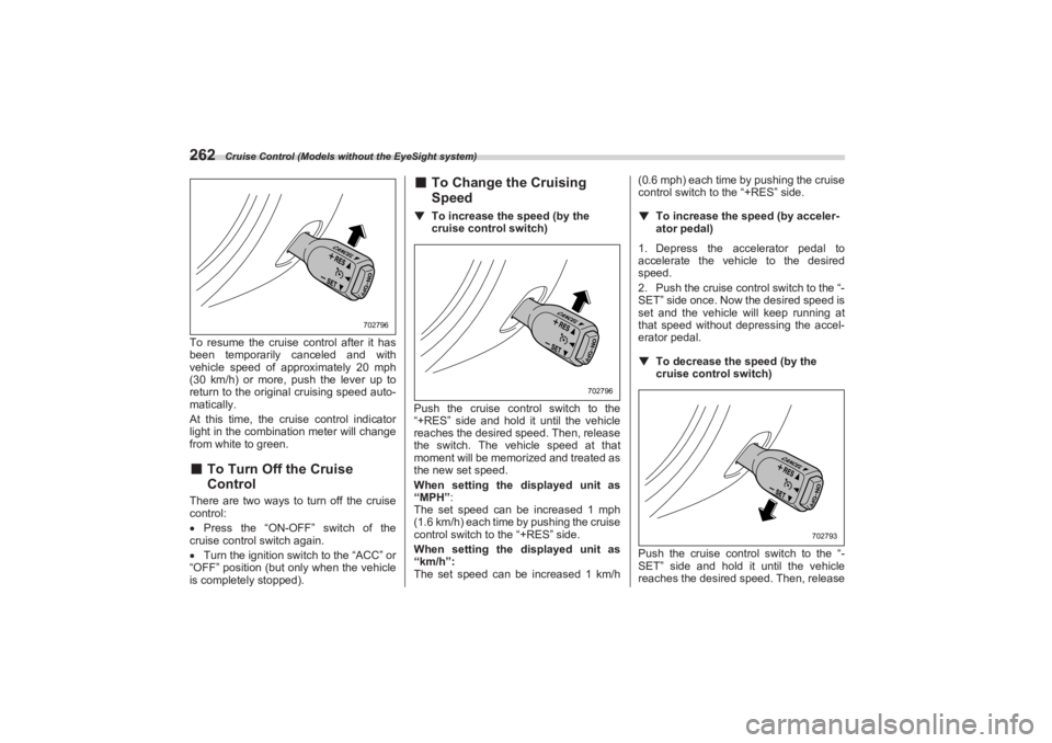 SUBARU BRZ 2023  Owners Manual Cruise Control (Models without the EyeSight system)
262To resume the cruise control after it has 
been temporarily canceled and with  
vehicle speed of approximately 20 mph  
(30 km/h) or more, pu sh 