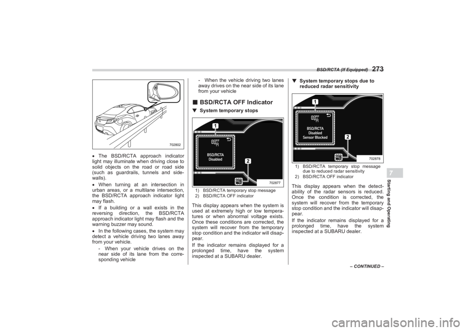 SUBARU BRZ 2023 Owners Manual BSD/RCTA (If Equipped)
273
Starting and Operating7
– CONTINUED –
The BSD/RCTA approach indicator
light may illuminate when driving close to
solid objects on the road or road side
(such as SUBARU BRZ 2023 Owners Manual BSD/RCTA (If Equipped)
273
Starting and Operating7
– CONTINUED –
The BSD/RCTA approach indicator
light may illuminate when driving close to
solid objects on the road or road side
(such as