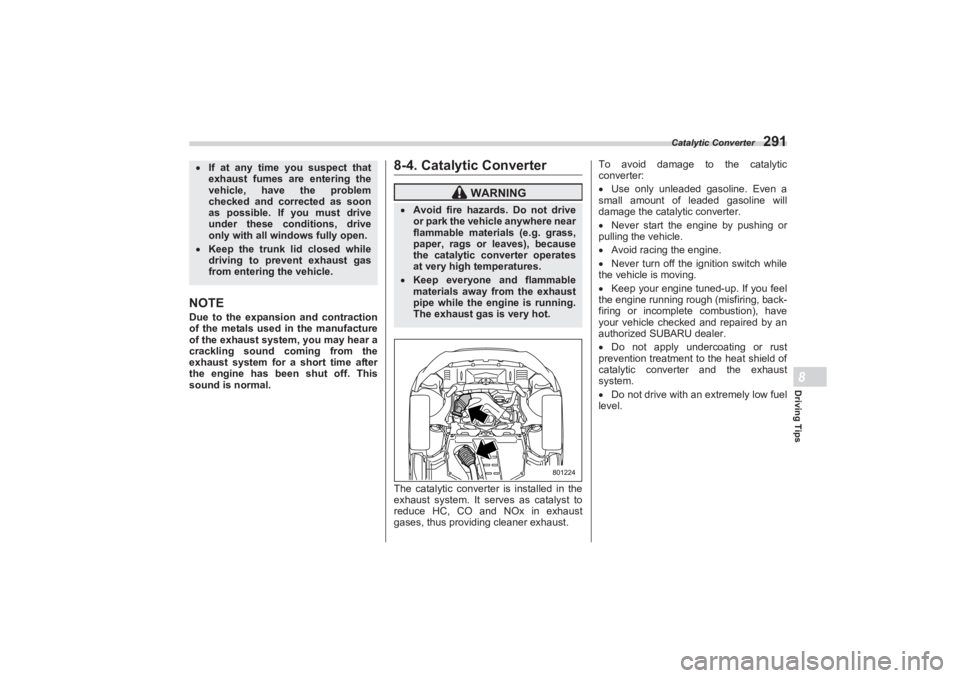 SUBARU BRZ 2023  Owners Manual Catalytic Converter
291
Driving Tips8
NOTEDue to the expansion and contraction 
of the metals used in the manufacture  
of the exhaust system, you may hear a  
crackling sound coming from the  
exhaus