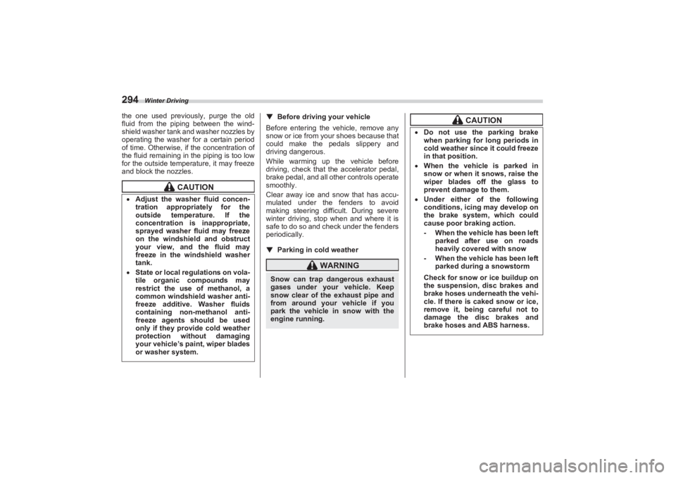 SUBARU BRZ 2023  Owners Manual Winter Driving
294the one used previously, purge the old 
fluid from the piping between the wind-
shield washer tank and washer nozzles by  
operating the washer for a certain period  
of time. Otherw