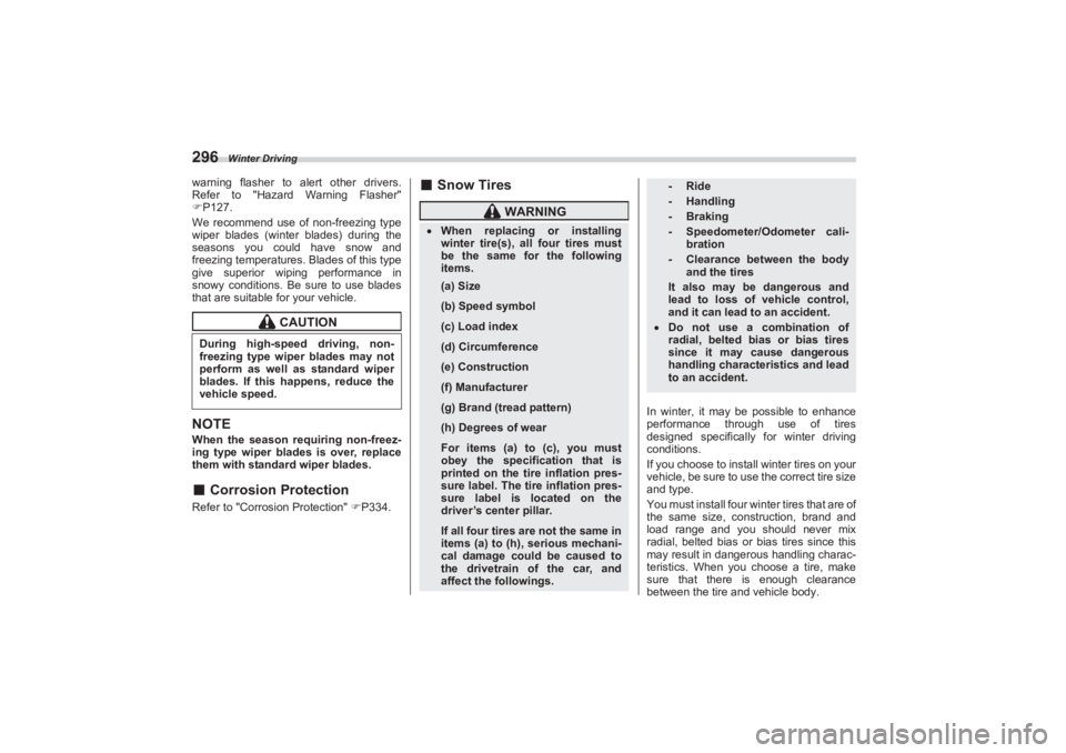 SUBARU BRZ 2023  Owners Manual Winter Driving
296warning flasher to alert other drivers. 
Refer to "Hazard Warning Flasher"  
 P127.
We recommend use of non-freezing type  
wiper blades (winter blades) during the  
seasons you c
