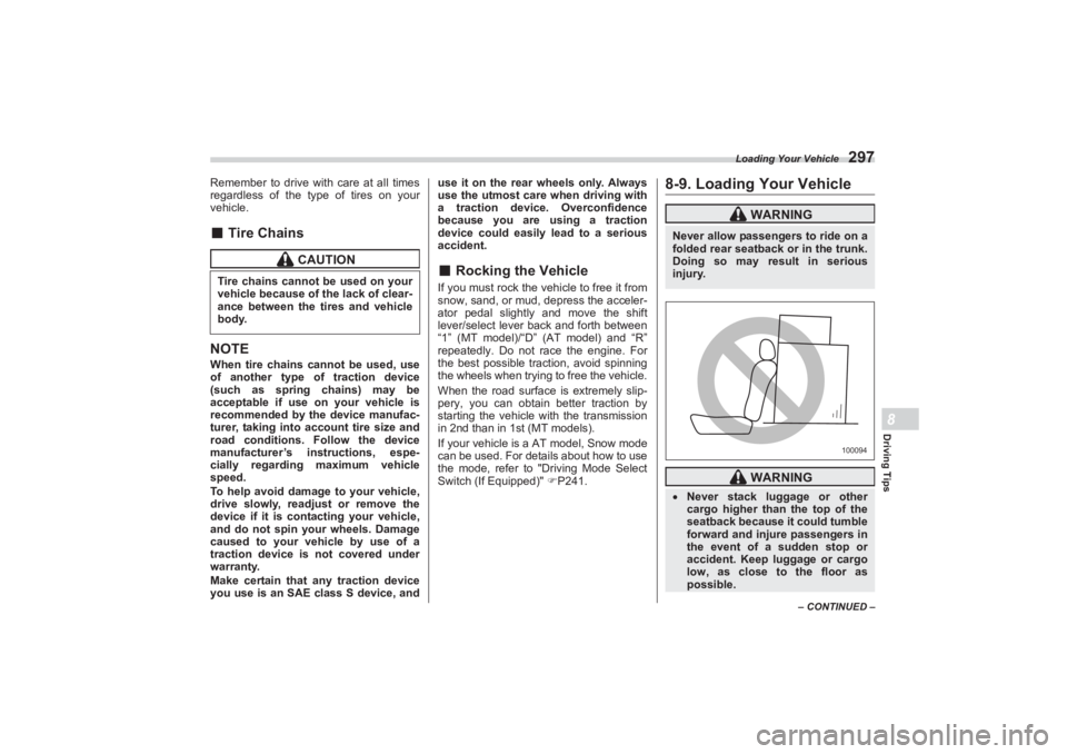 SUBARU BRZ 2023  Owners Manual Loading Your Vehicle
297
Driving Tips8
– CONTINUED –
Remember to drive with care at all times 
regardless of the type of tires on your  
vehicle.■ Tire Chains
NOTEWhen tire chains cannot be used
