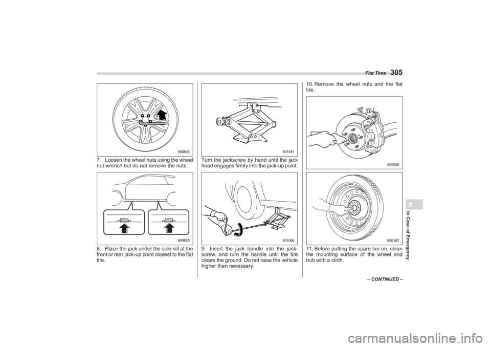 SUBARU BRZ 2023 Owners Manual Flat Tires
305
In Case of Emergency9
– CONTINUED –
7. Loosen the wheel nuts using the wheel
nut wrench but do not remove the nuts.
8. Place the jack under the side sill at the
front or rear jack SUBARU BRZ 2023 Owners Manual Flat Tires
305
In Case of Emergency9
– CONTINUED –
7. Loosen the wheel nuts using the wheel
nut wrench but do not remove the nuts.
8. Place the jack under the side sill at the
front or rear jack