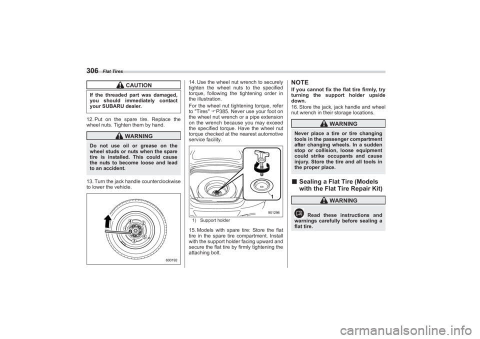 SUBARU BRZ 2023  Owners Manual Flat Tires
30612. Put on the spare tire. Replace the 
wheel nuts. Tighten them by hand.
13. Turn the jack handle counterclockwise  
to lower the vehicle. 14. Use the wheel nut wrench to securely
 
tig