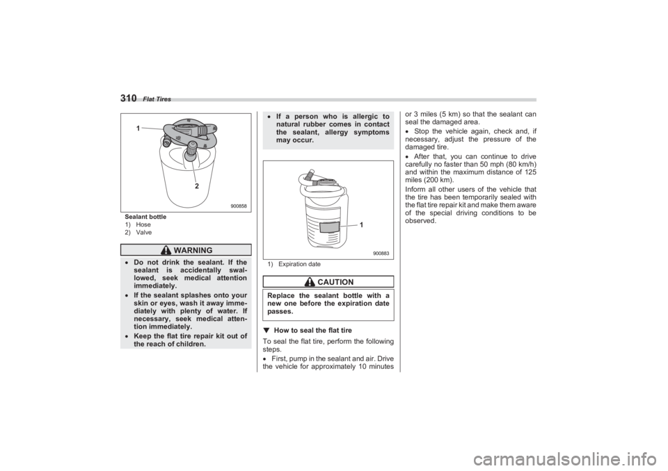 SUBARU BRZ 2023 Owners Manual Flat Tires
310Sealant bottle
1) Hose
2) Valve1) Expiration date
▼How to seal the flat tireTo seal the flat tire, perform the following
steps.
First, pump in the sealant and air. Drive
the ve SUBARU BRZ 2023 Owners Manual Flat Tires
310Sealant bottle
1) Hose
2) Valve1) Expiration date
▼How to seal the flat tireTo seal the flat tire, perform the following
steps.
First, pump in the sealant and air. Drive
the ve