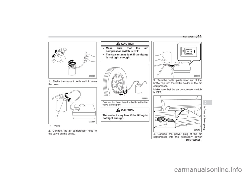 SUBARU BRZ 2023 Owners Manual Flat Tires
311
In Case of Emergency9
– CONTINUED –
1. Shake the sealant bottle well. Loosen
the hose.1) Valve2. Connect the air compressor hose to
the valve on the bottle.
Connect the hose from SUBARU BRZ 2023 Owners Manual Flat Tires
311
In Case of Emergency9
– CONTINUED –
1. Shake the sealant bottle well. Loosen
the hose.1) Valve2. Connect the air compressor hose to
the valve on the bottle.
Connect the hose from